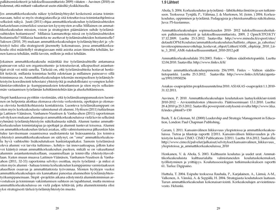 Juuti (2011) ohjaa ammattikorkeakoulun työelämäsuhteiden tarkasteluun esimerkiksi seuraavien kysymysten avulla: Millainen on ammattikorkeakoulun mission, vision ja strategisten päämäärien suhde