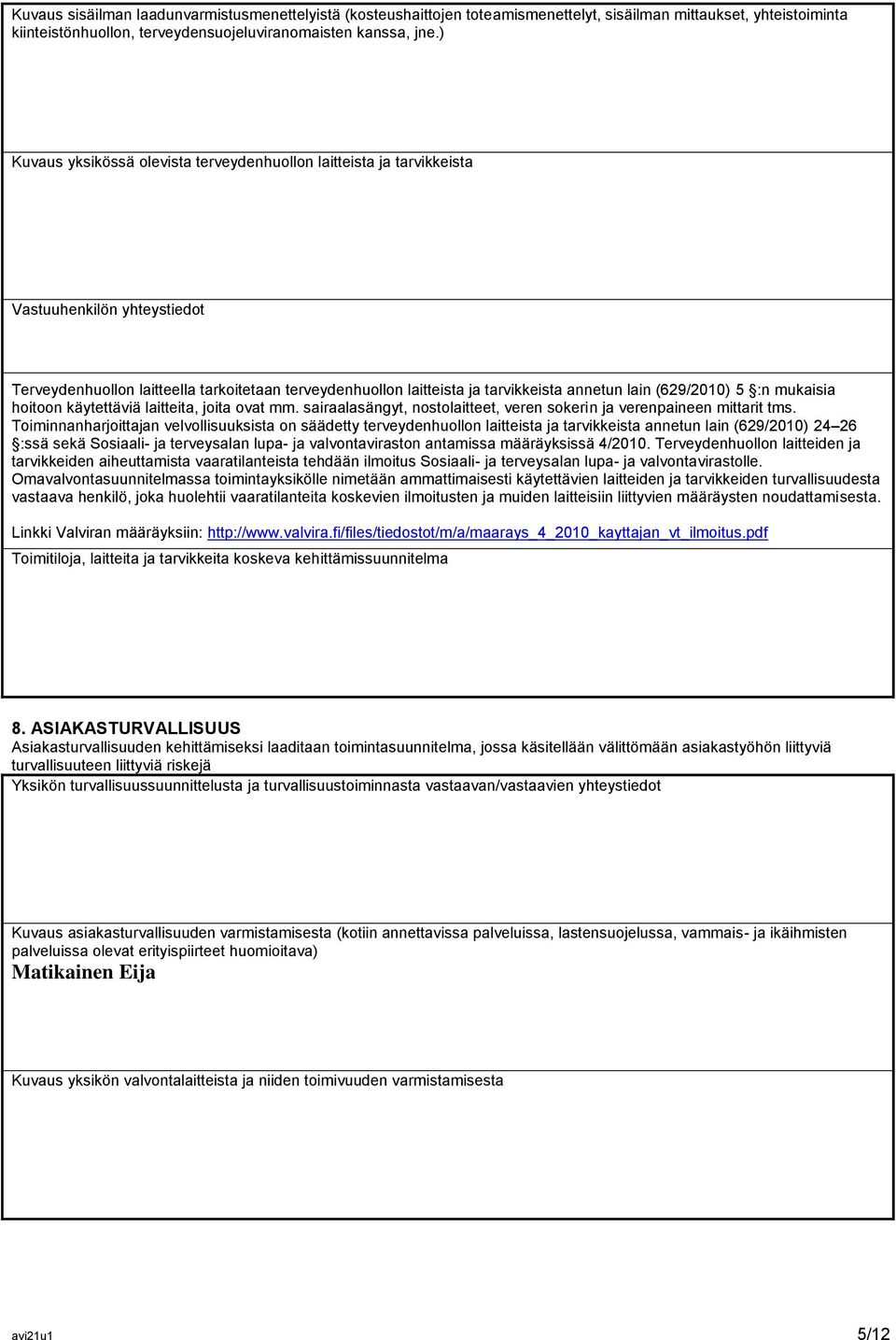 (629/2010) 5 :n mukaisia hoitoon käytettäviä laitteita, joita ovat mm. sairaalasängyt, nostolaitteet, veren sokerin ja verenpaineen mittarit tms.