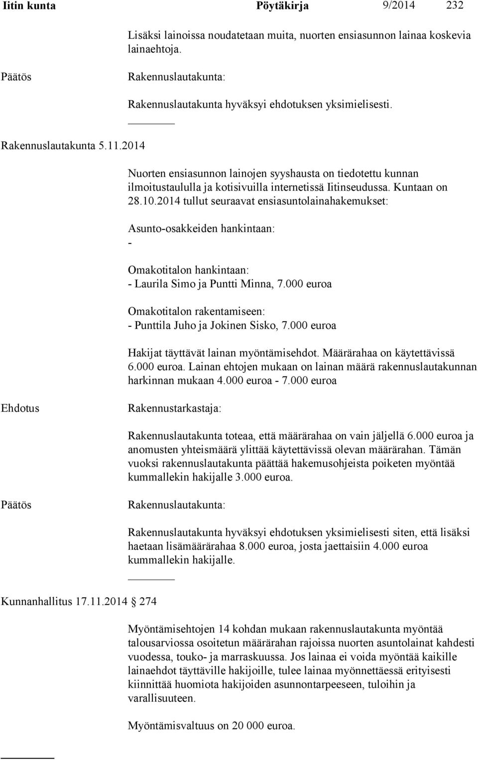 2014 tullut seuraavat ensiasuntolainahakemukset: Asunto-osakkeiden hankintaan: - Omakotitalon hankintaan: - Laurila Simo ja Puntti Minna, 7.