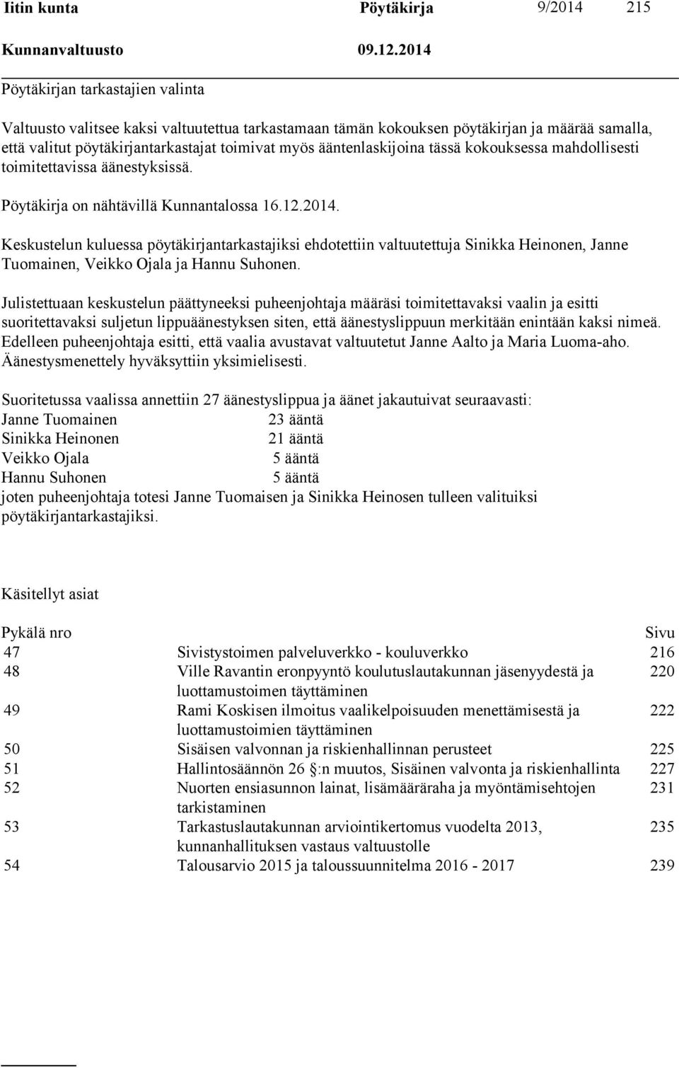 ääntenlaskijoina tässä kokouksessa mahdollisesti toimitettavissa äänestyksissä. Pöytäkirja on nähtävillä Kunnantalossa 16.12.2014.