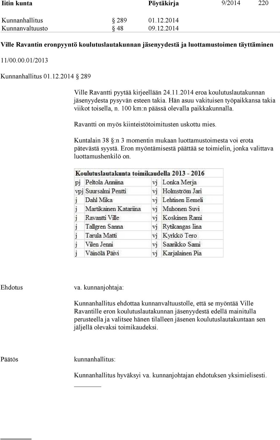 Hän asuu vakituisen työpaikkansa takia viikot toisella, n. 100 km:n päässä olevalla paikkakunnalla. Ravantti on myös kiinteistötoimitusten uskottu mies.