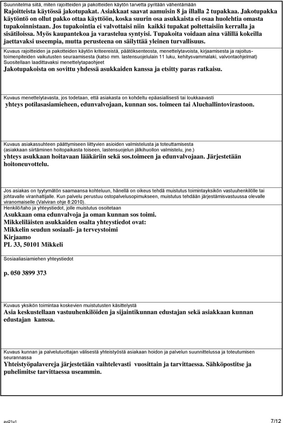 Jos tupakointia ei valvottaisi niin kaikki tupakat poltettaisiin kerralla ja sisätiloissa. Myös kaupantekoa ja varastelua syntyisi.