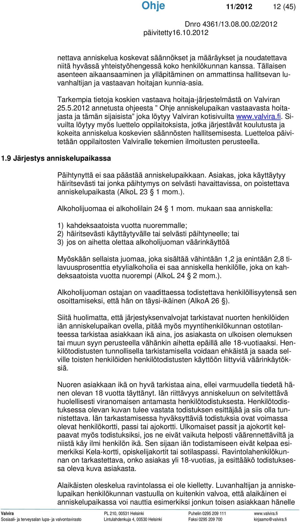 5.2012 annetusta ohjeesta Ohje anniskelupaikan vastaavasta hoitajasta ja tämän sijaisista joka löytyy Valviran kotisivuilta www.valvira.fi.