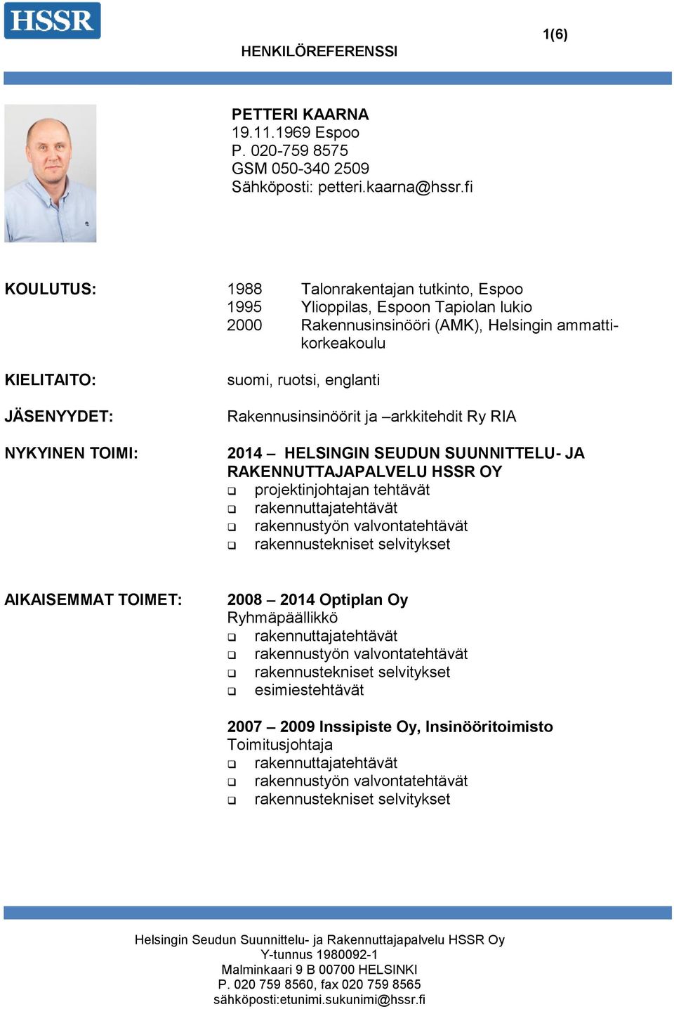 suomi, ruotsi, englanti Rakennusinsinöörit ja arkkitehdit Ry RIA 2014 HELSINGIN SEUDUN SUUNNITTELU- JA RAKENNUTTAJAPALVELU HSSR OY projektinjohtajan AIKAISEMMAT TOIMET: 2008 2014 Optiplan Oy