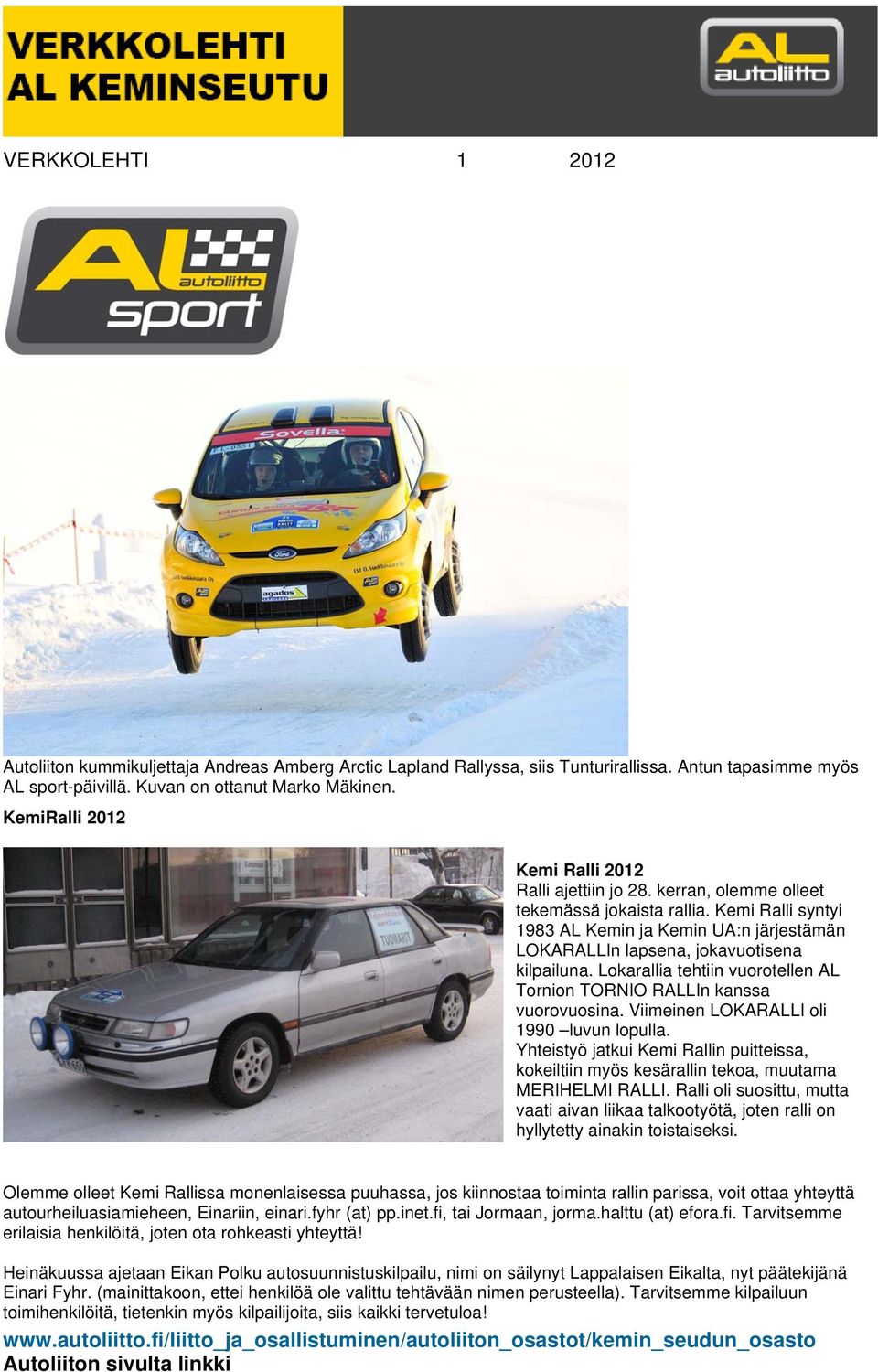 Kemi Ralli syntyi 1983 AL Kemin ja Kemin UA:n järjestämän LOKARALLIn lapsena, jokavuotisena kilpailuna. Lokarallia tehtiin vuorotellen AL Tornion TORNIO RALLIn kanssa vuorovuosina.