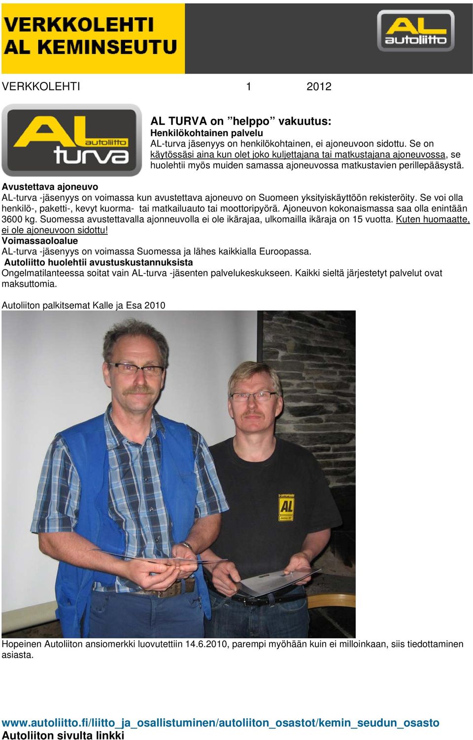 Avustettava ajoneuvo AL-turva -jäsenyys on voimassa kun avustettava ajoneuvo on Suomeen yksityiskäyttöön rekisteröity. Se voi olla henkilö-, paketti-, kevyt kuorma- tai matkailuauto tai moottoripyörä.