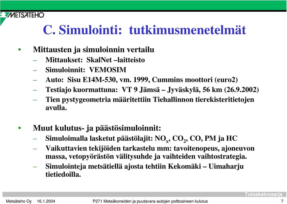 Muut kulutus- ja päästösimuloinnit: Simuloimalla lasketut päästölajit: NO x, CO 2, CO, PM ja HC Vaikuttavien tekijöiden tarkastelu mm: tavoitenopeus, ajoneuvon massa,