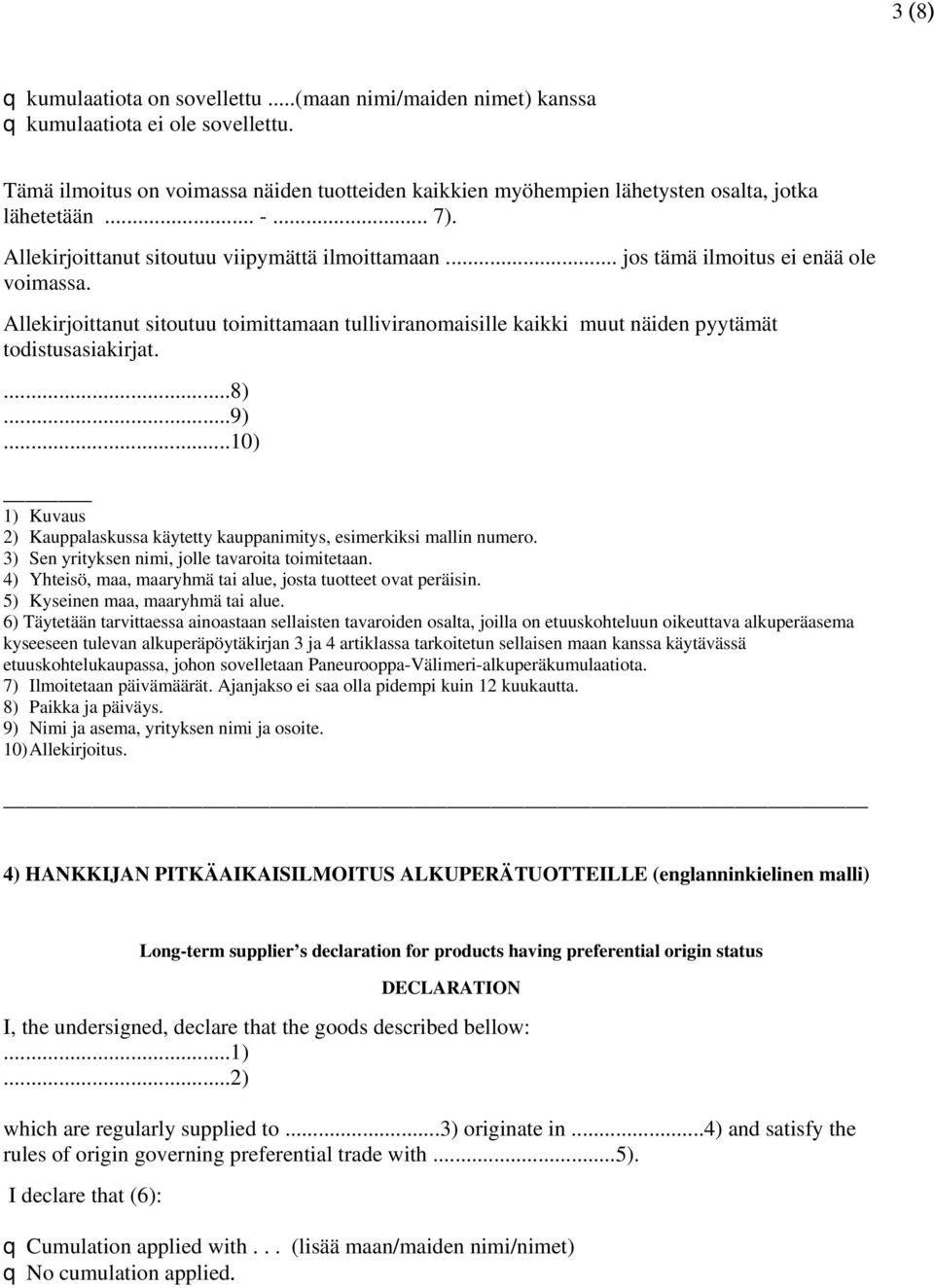 .. jos tämä ilmoitus ei enää ole voimassa. Allekirjoittanut sitoutuu toimittamaan tulliviranomaisille kaikki muut näiden pyytämät todistusasiakirjat....8)...9).