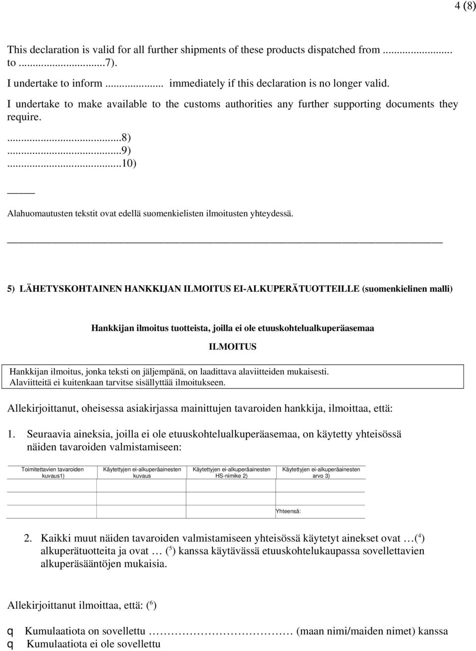 5) LÄHETYSKOHTAINEN HANKKIJAN ILMOITUS EI-ALKUPERÄTUOTTEILLE (suomenkielinen malli) Hankkijan ilmoitus tuotteista, joilla ei ole etuuskohtelualkuperäasemaa ILMOITUS Hankkijan ilmoitus, jonka teksti