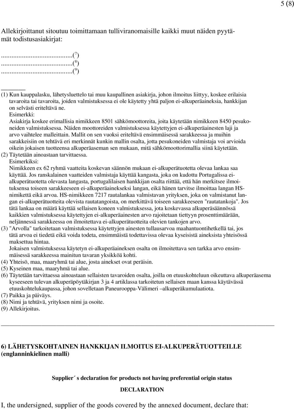 ei-alkuperäaineksia, hankkijan on selvästi eriteltävä ne. Esimerkki: Asiakirja koskee erimallisia nimikkeen 8501 sähkömoottoreita, joita käytetään nimikkeen 8450 pesukoneiden valmistuksessa.