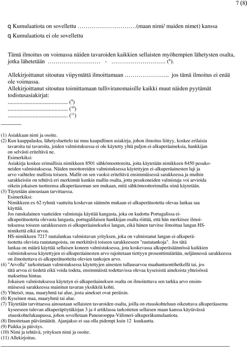 Allekirjoittanut sitoutuu toimittamaan tulliviranomaisille kaikki muut näiden pyytämät todistusasiakirjat:... ( 9 )... ( 10 )... ( 11 ) (1) Asiakkaan nimi ja osoite.