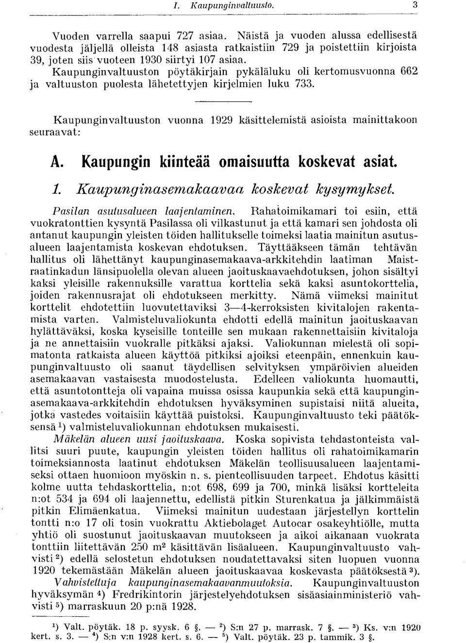 Kaupunginvaltuuston pöytäkirjain pykäläluku oli kertomusvuonna 662 ja valtuuston puolesta lähetettyjen kirjelmien luku 733.