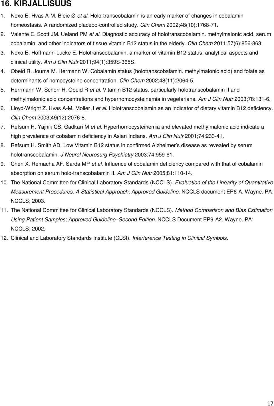 Clin Chem 2011;57(6):856-863. 3. Nexo E. Hoffmann-Lucke E. Holotranscobalamin. a marker of vitamin B12 status: analytical aspects and clinical utility. Am J Clin Nutr 2011;94(1):359S-365S. 4. Obeid R.