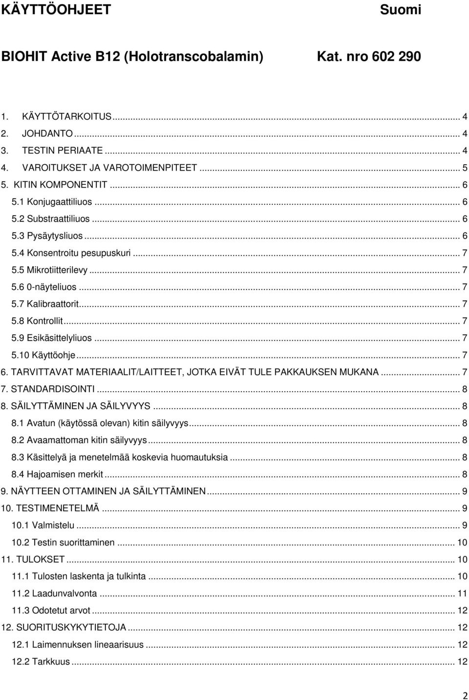 .. 7 5.8 Kontrollit... 7 5.9 Esikäsittelyliuos... 7 5.10 Käyttöohje... 7 6. TARVITTAVAT MATERIAALIT/LAITTEET, JOTKA EIVÄT TULE PAKKAUKSEN MUKANA... 7 7. STANDARDISOINTI... 8 8.