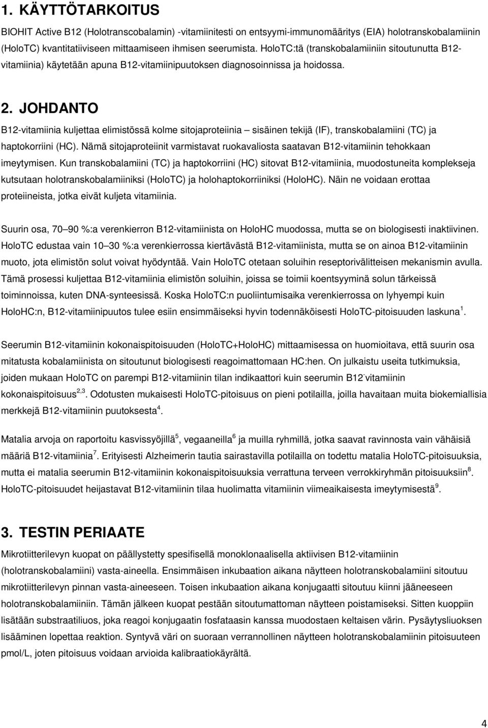 JOHDANTO B12-vitamiinia kuljettaa elimistössä kolme sitojaproteiinia sisäinen tekijä (IF), transkobalamiini (TC) ja haptokorriini (HC).
