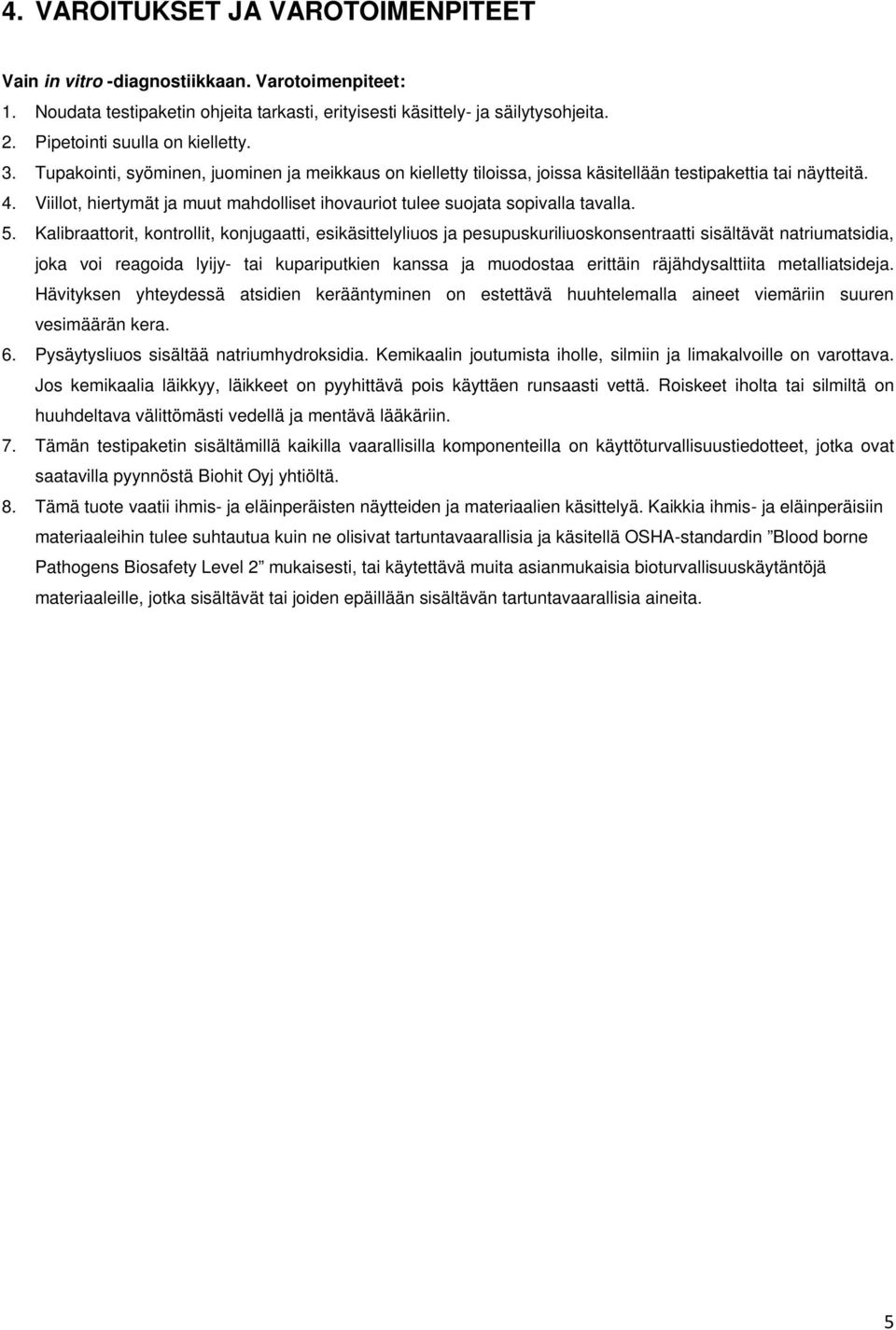 Viillot, hiertymät ja muut mahdolliset ihovauriot tulee suojata sopivalla tavalla. 5.