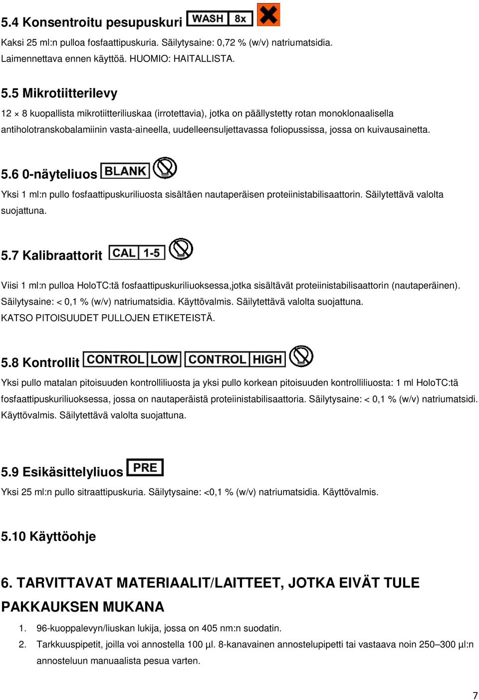 jossa on kuivausainetta. 5.6 0-näyteliuos Yksi 1 ml:n pullo fosfaattipuskuriliuosta sisältäen nautaperäisen proteiinistabilisaattorin. Säilytettävä valolta suojattuna. 5.7 Kalibraattorit Viisi 1 ml:n pulloa HoloTC:tä fosfaattipuskuriliuoksessa,jotka sisältävät proteiinistabilisaattorin (nautaperäinen).