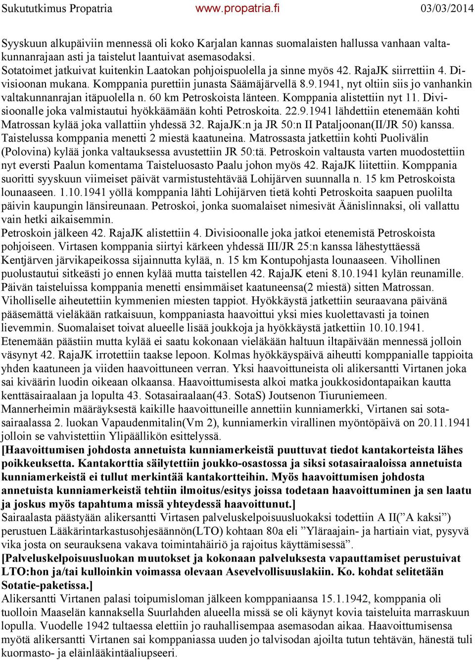 1941, nyt oltiin siis jo vanhankin valtakunnanrajan itäpuolella n. 60 km Petroskoista länteen. Komppania alistettiin nyt 11. Divisioonalle joka valmistautui hyökkäämään kohti Petroskoita. 22.9.1941 lähdettiin etenemään kohti Matrossan kylää joka vallattiin yhdessä 32.