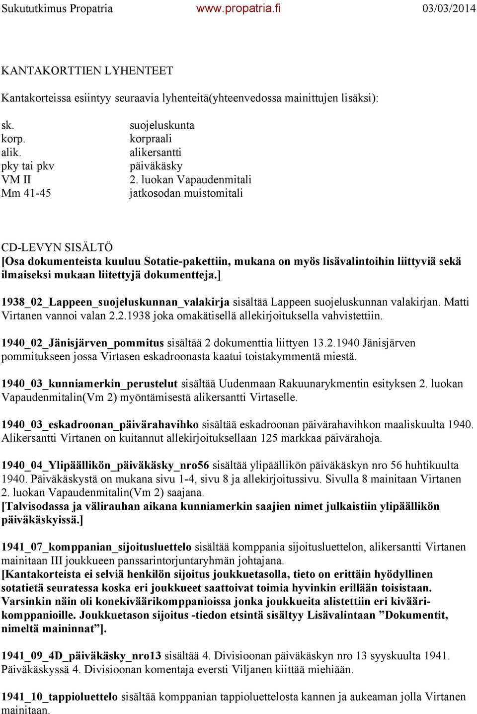 ] 1938_02_Lappeen_suojeluskunnan_valakirja sisältää Lappeen suojeluskunnan valakirjan. Matti Virtanen vannoi valan 2.2.1938 joka omakätisellä allekirjoituksella vahvistettiin.