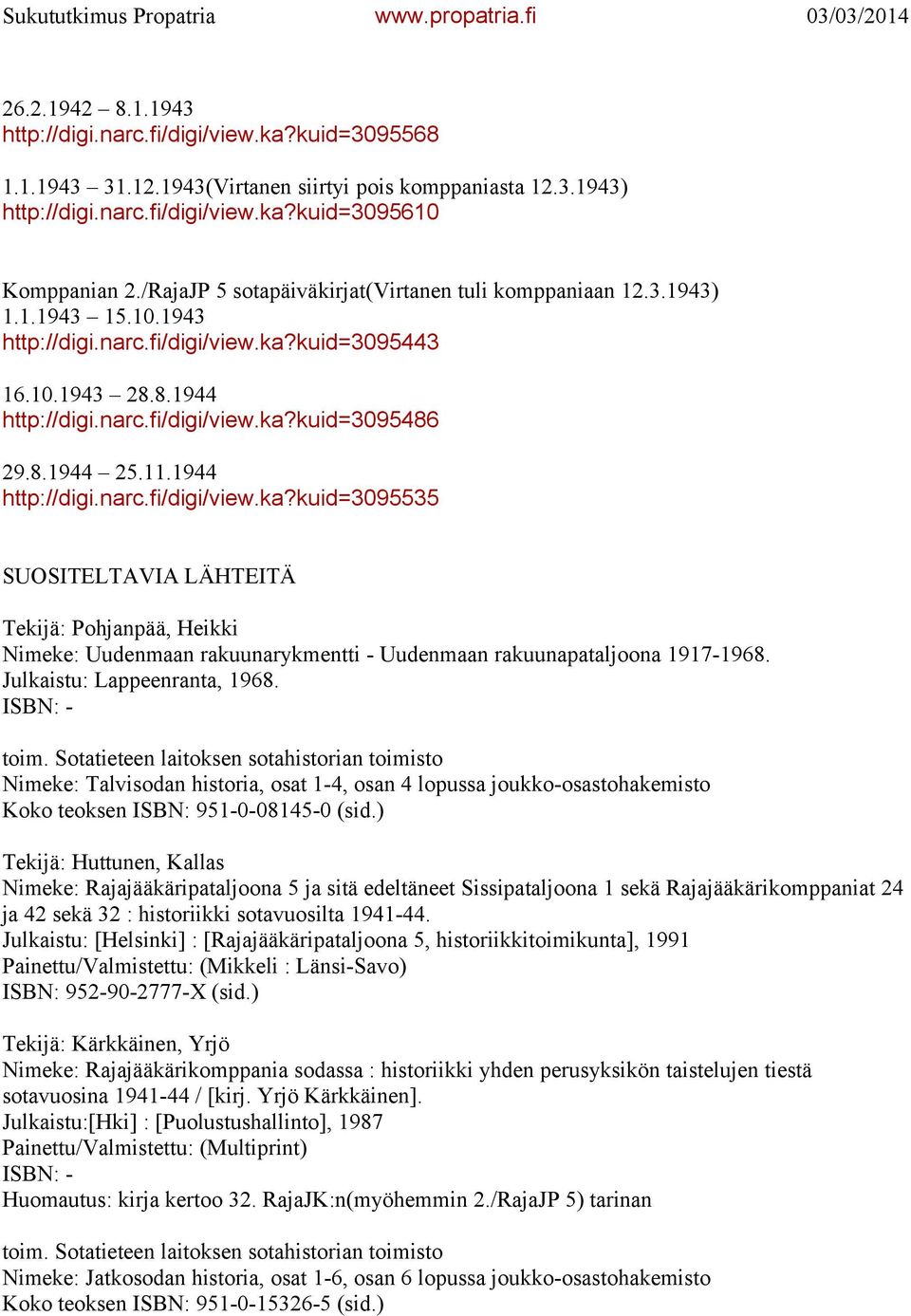 8.1944 25.11.1944 http://digi.narc.fi/digi/view.ka?kuid=3095535 SUOSITELTAVIA LÄHTEITÄ Tekijä: Pohjanpää, Heikki Nimeke: Uudenmaan rakuunarykmentti - Uudenmaan rakuunapataljoona 1917-1968.