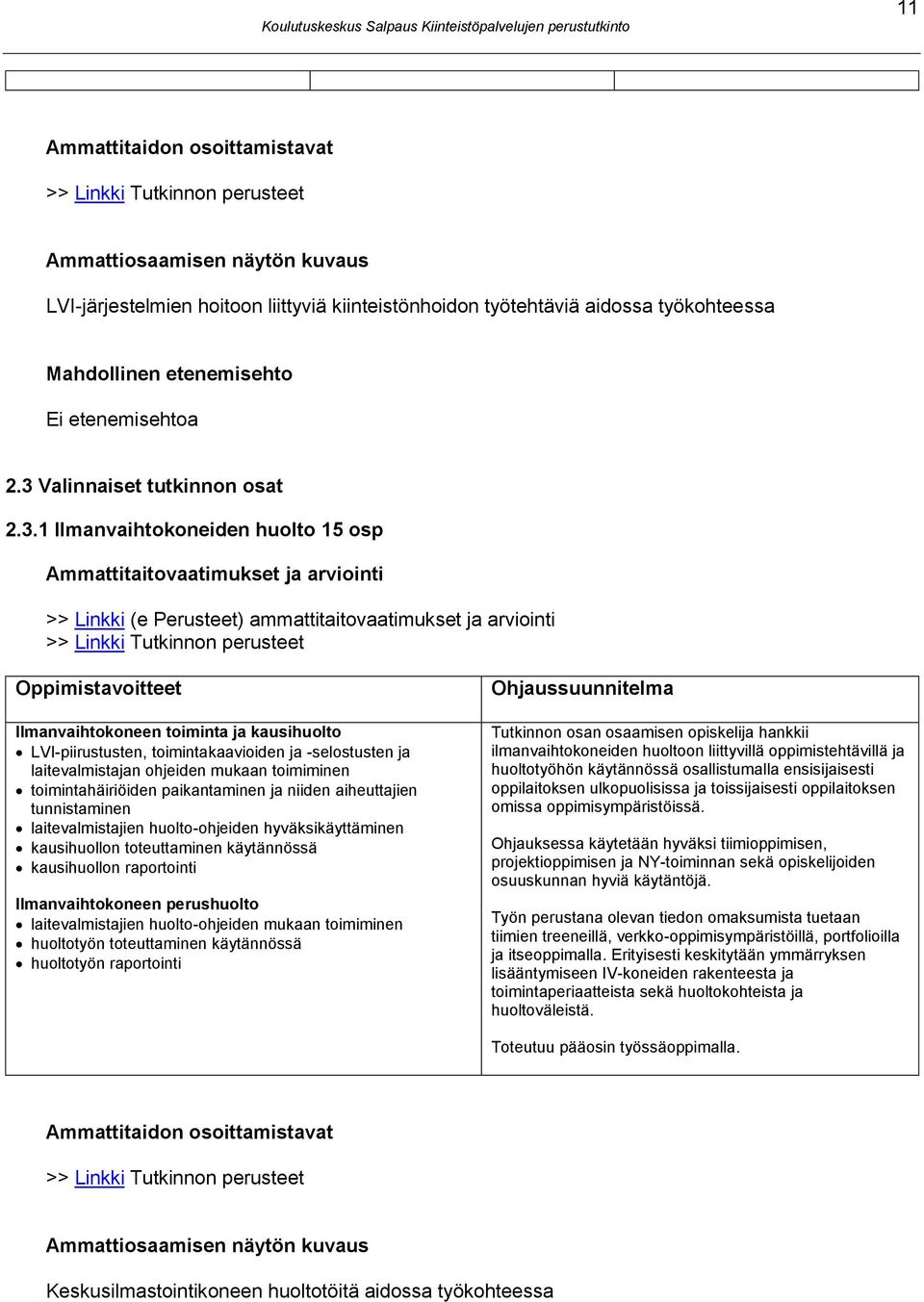 Ilmanvaihtokoneen toiminta ja kausihuolto LVI-piirustusten, toimintakaavioiden ja -selostusten ja laitevalmistajan ohjeiden mukaan toimiminen toimintahäiriöiden paikantaminen ja niiden aiheuttajien