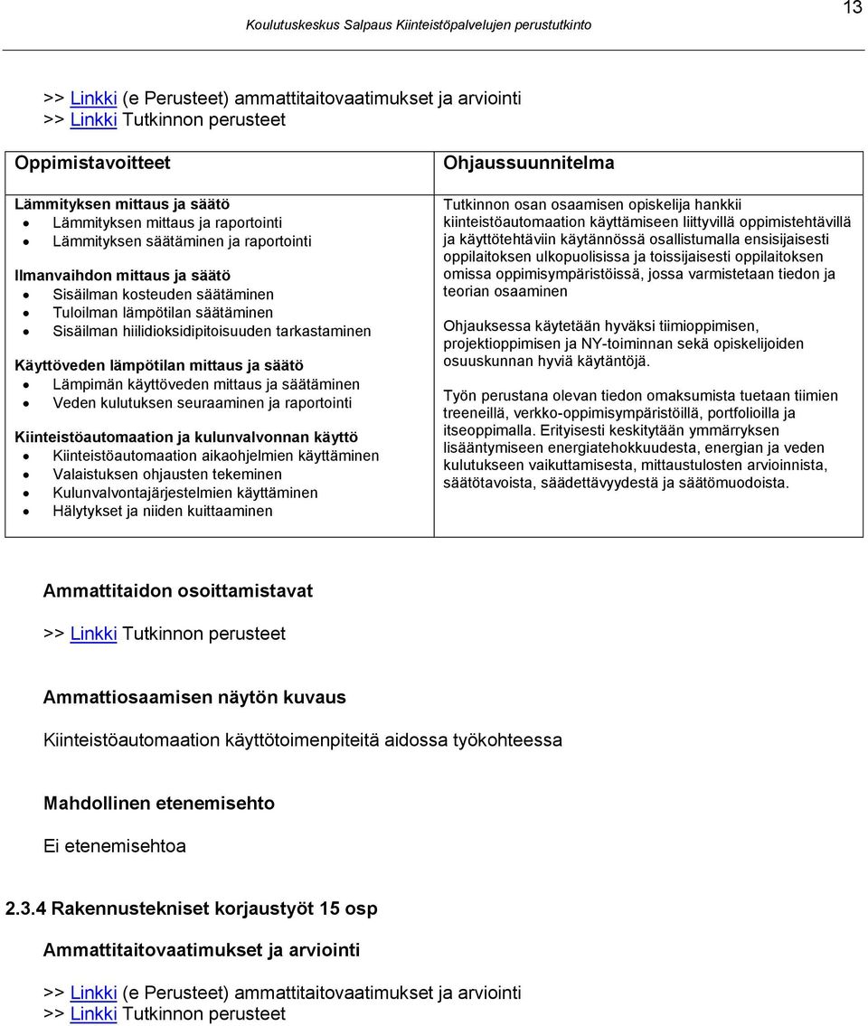 ja säätäminen Veden kulutuksen seuraaminen ja raportointi Kiinteistöautomaation ja kulunvalvonnan käyttö Kiinteistöautomaation aikaohjelmien käyttäminen Valaistuksen ohjausten tekeminen