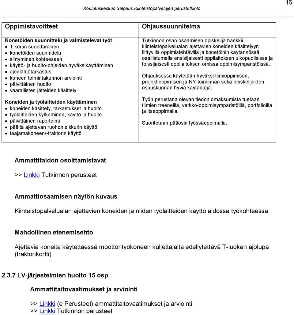 ja huolto päivittäinen raportointi päältä ajettavan ruohonleikkurin käyttö taajamakoneen/-traktorin käyttö Ohjaussuunnitelma Tutkinnon osan osaamisen opiskelija hankkii kiinteistöpalvelualan