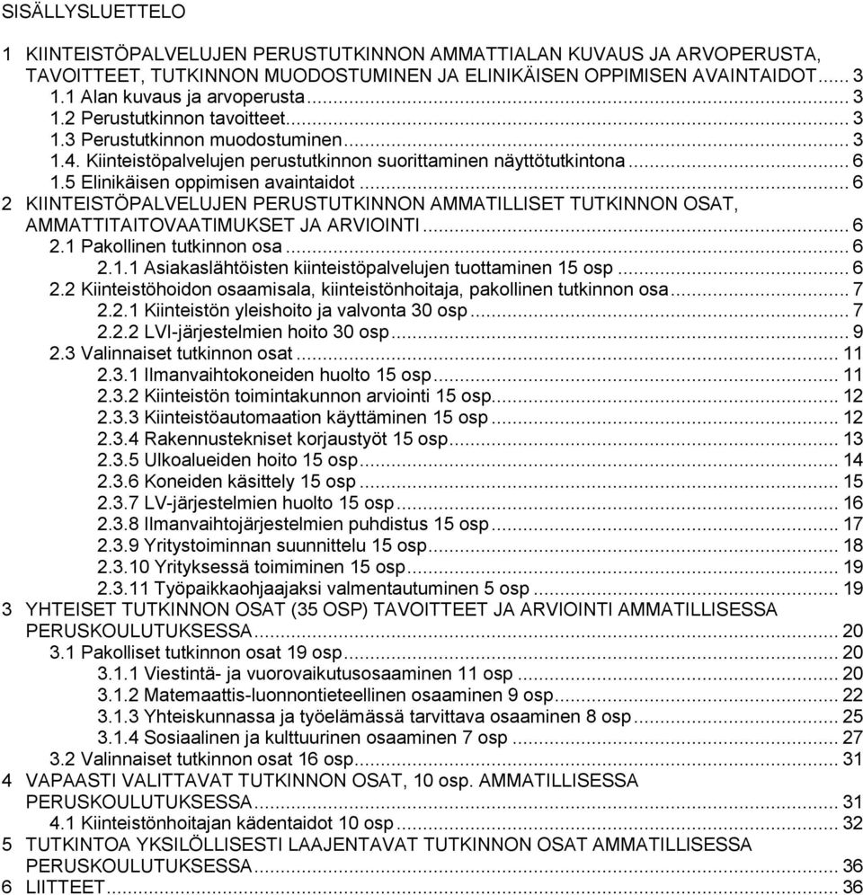 .. 6 2 KIINTEISTÖPALVELUJEN PERUSTUTKINNON AMMATILLISET TUTKINNON OSAT, AMMATTITAITOVAATIMUKSET JA ARVIOINTI... 6 2.1 Pakollinen tutkinnon osa... 6 2.1.1 Asiakaslähtöisten kiinteistöpalvelujen tuottaminen 15 osp.