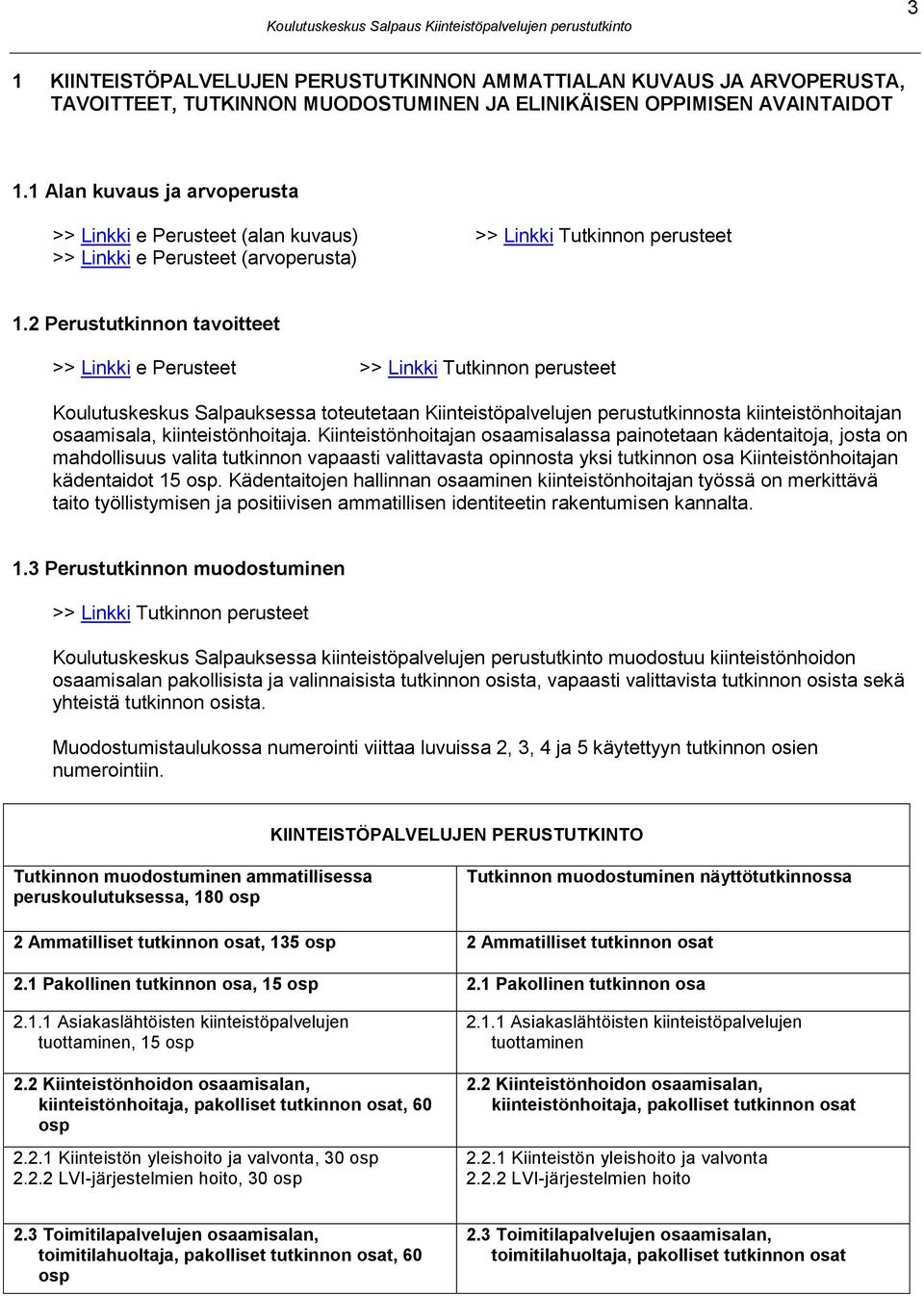 2 Perustutkinnon tavoitteet >> Linkki e Perusteet Koulutuskeskus Salpauksessa toteutetaan Kiinteistöpalvelujen perustutkinnosta kiinteistönhoitajan osaamisala, kiinteistönhoitaja.