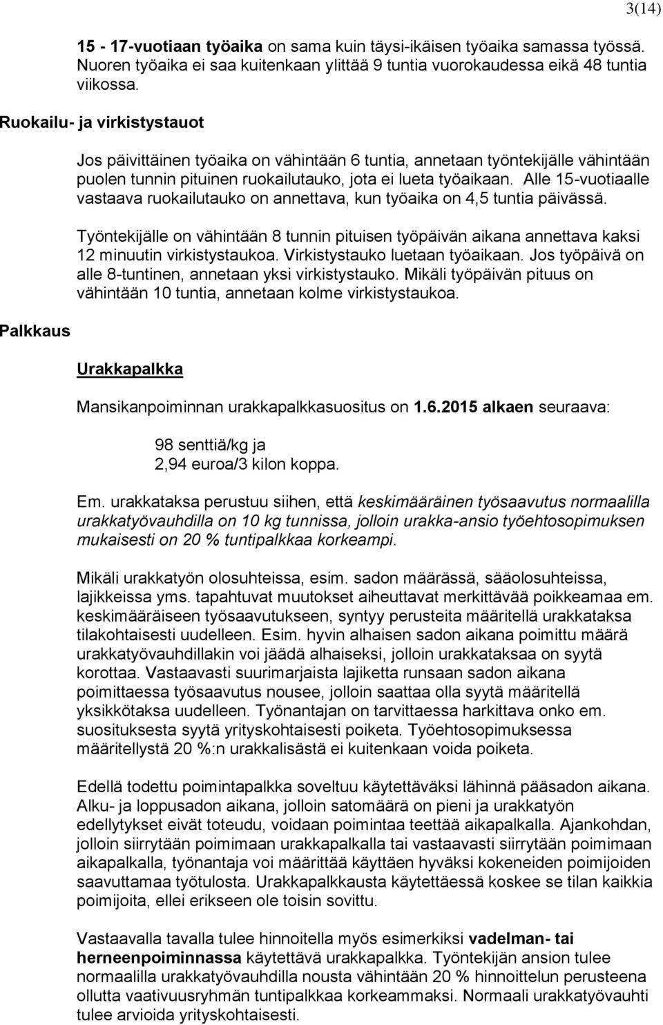 Alle 15-vuotiaalle vastaava ruokailutauko on annettava, kun työaika on 4,5 tuntia päivässä. Työntekijälle on vähintään 8 tunnin pituisen työpäivän aikana annettava kaksi 12 minuutin virkistystaukoa.