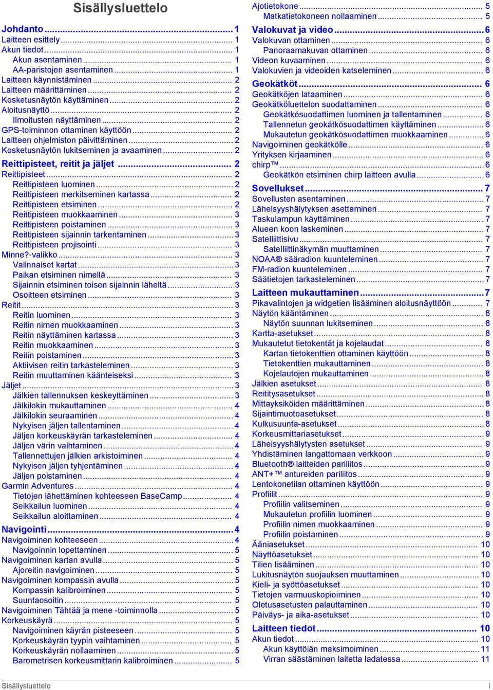 .. 2 Kosketusnäytön lukitseminen ja avaaminen... 2 Reittipisteet, reitit ja jäljet... 2 Reittipisteet... 2 Reittipisteen luominen... 2 Reittipisteen merkitseminen kartassa... 2 Reittipisteen etsiminen.