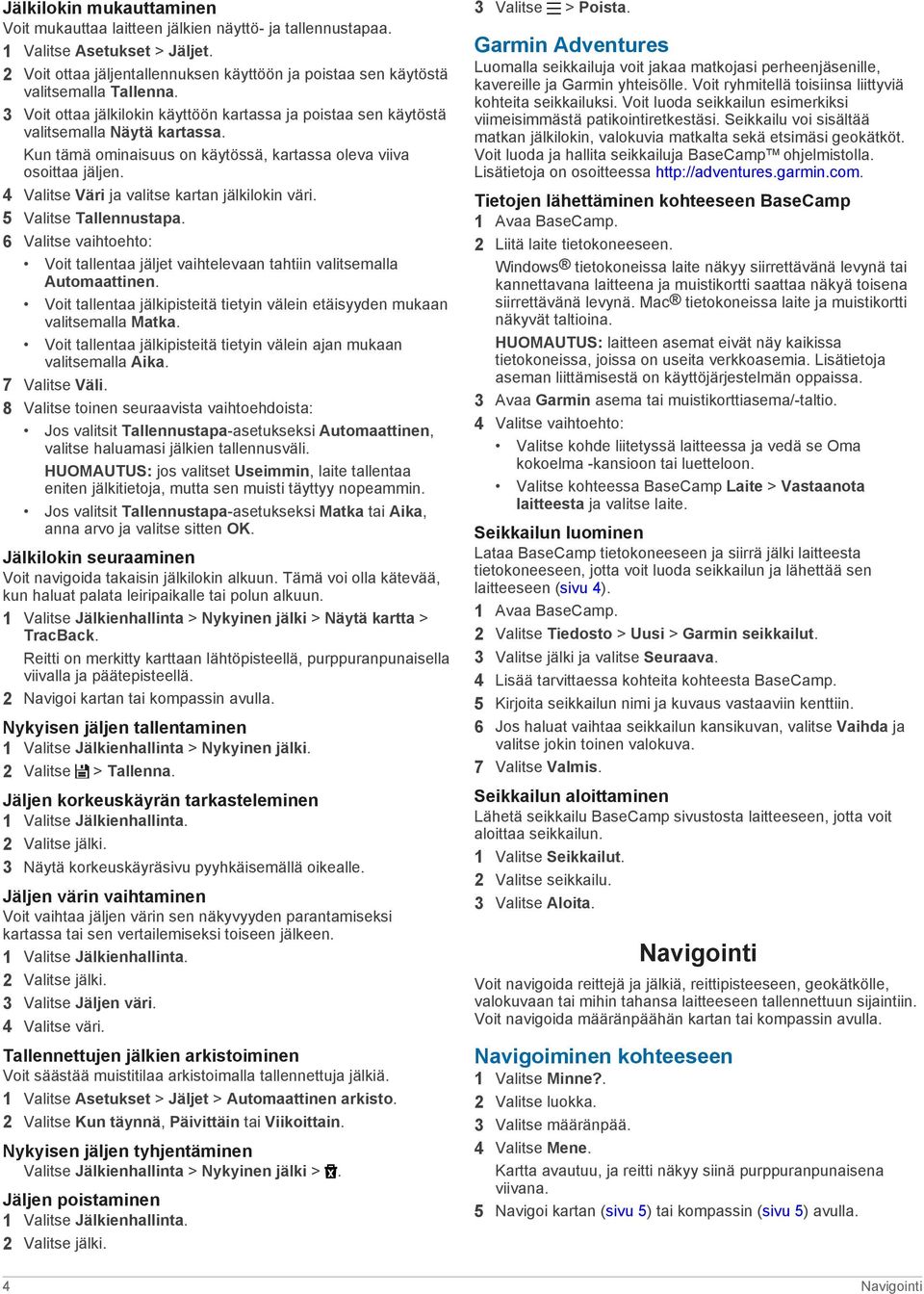 Kun tämä ominaisuus on käytössä, kartassa oleva viiva osoittaa jäljen. 4 Valitse Väri ja valitse kartan jälkilokin väri. 5 Valitse Tallennustapa.