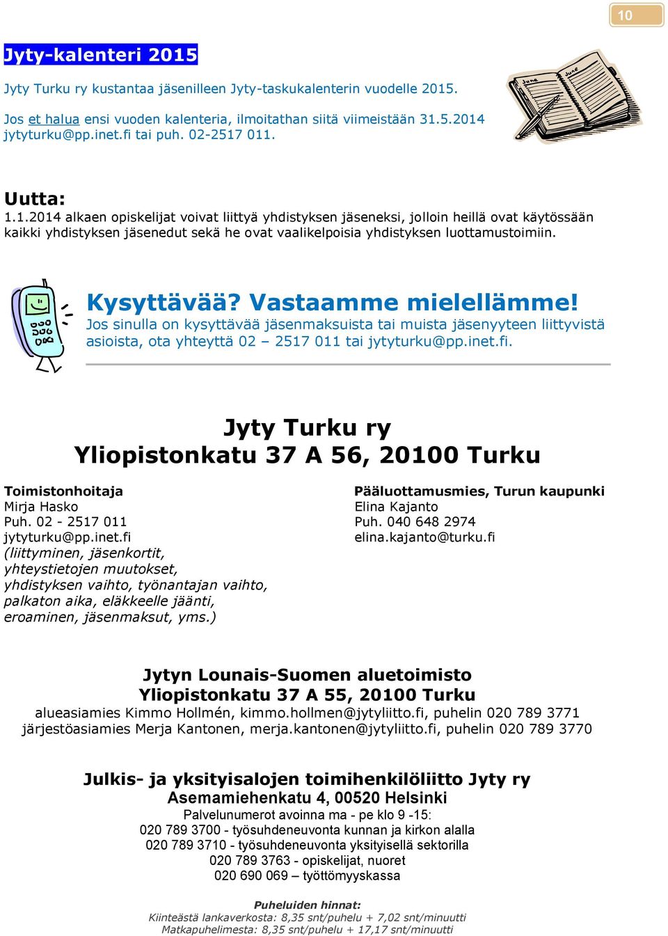 Kysyttävää? Vastaamme mielellämme! Jos sinulla on kysyttävää jäsenmaksuista tai muista jäsenyyteen liittyvistä asioista, ota yhteyttä 02 2517 011 tai jytyturku@pp.inet.fi.