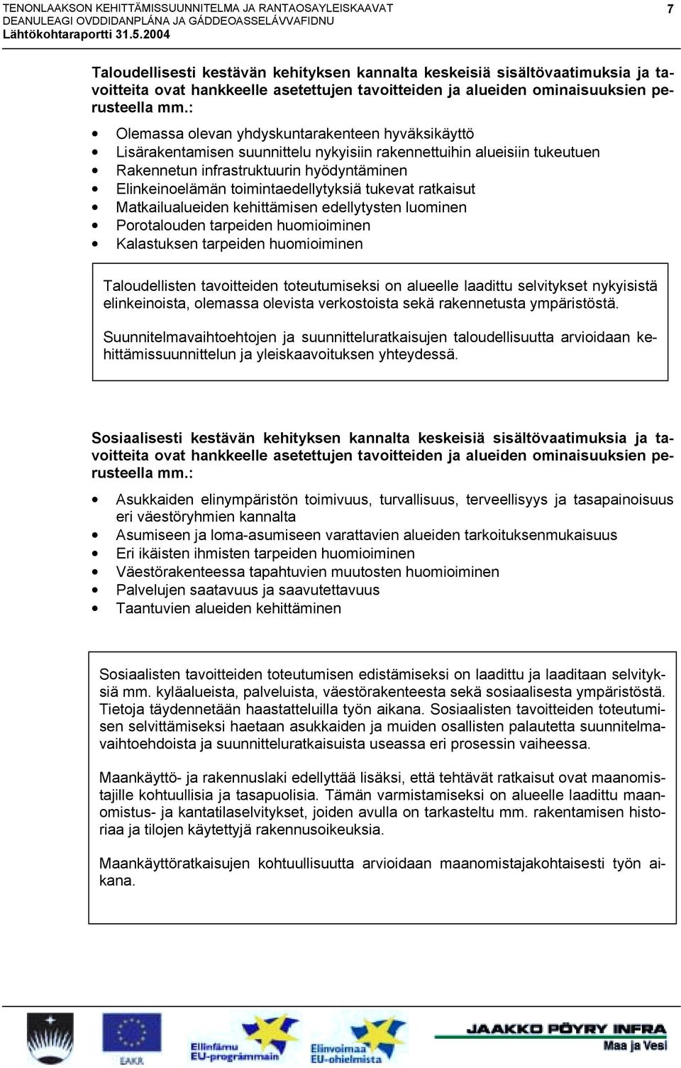 toimintaedellytyksiä tukevat ratkaisut Matkailualueiden kehittämisen edellytysten luominen Porotalouden tarpeiden huomioiminen Kalastuksen tarpeiden huomioiminen Taloudellisten tavoitteiden