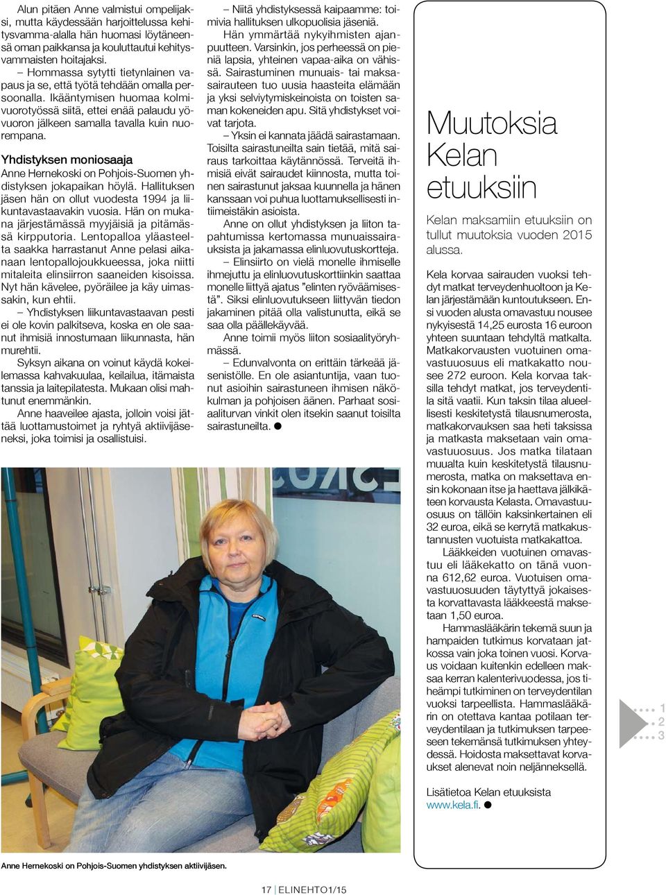 Yhdistyksen moniosaaja Anne Hernekoski on Pohjois-Suomen yhdistyksen jokapaikan höylä. Hallituksen jäsen hän on ollut vuodesta 1994 ja liikuntavastaavakin vuosia.