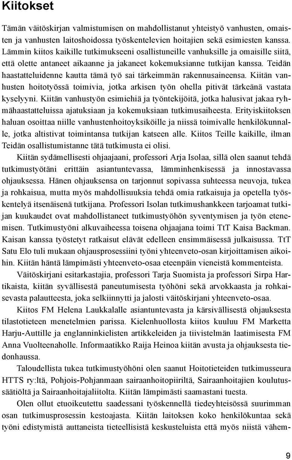 Teidän haastatteluidenne kautta tämä työ sai tärkeimmän rakennusaineensa. Kiitän vanhusten hoitotyössä toimivia, jotka arkisen työn ohella pitivät tärkeänä vastata kyselyyni.