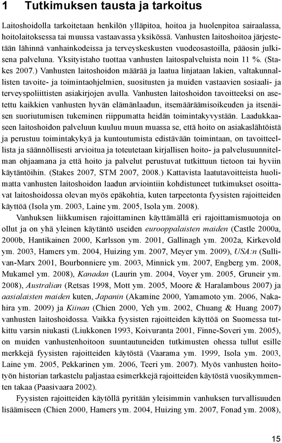 ) Vanhusten laitoshoidon määrää ja laatua linjataan lakien, valtakunnallisten tavoite- ja toimintaohjelmien, suositusten ja muiden vastaavien sosiaali- ja terveyspoliittisten asiakirjojen avulla.
