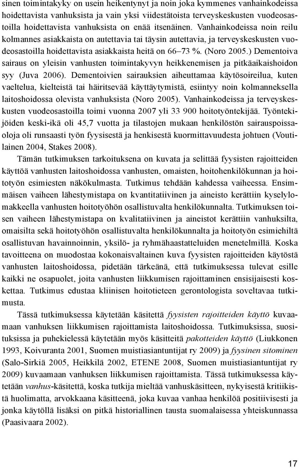 ) Dementoiva sairaus on yleisin vanhusten toimintakyvyn heikkenemisen ja pitkäaikaishoidon syy (Juva 2006).