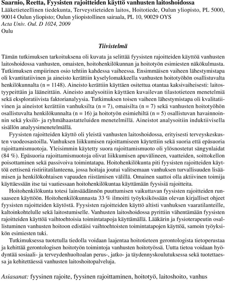 D 1024, 2009 Oulu Tiivistelmä Tämän tutkimuksen tarkoituksena oli kuvata ja selittää fyysisten rajoitteiden käyttöä vanhusten laitoshoidossa vanhusten, omaisten, hoitohenkilökunnan ja hoitotyön