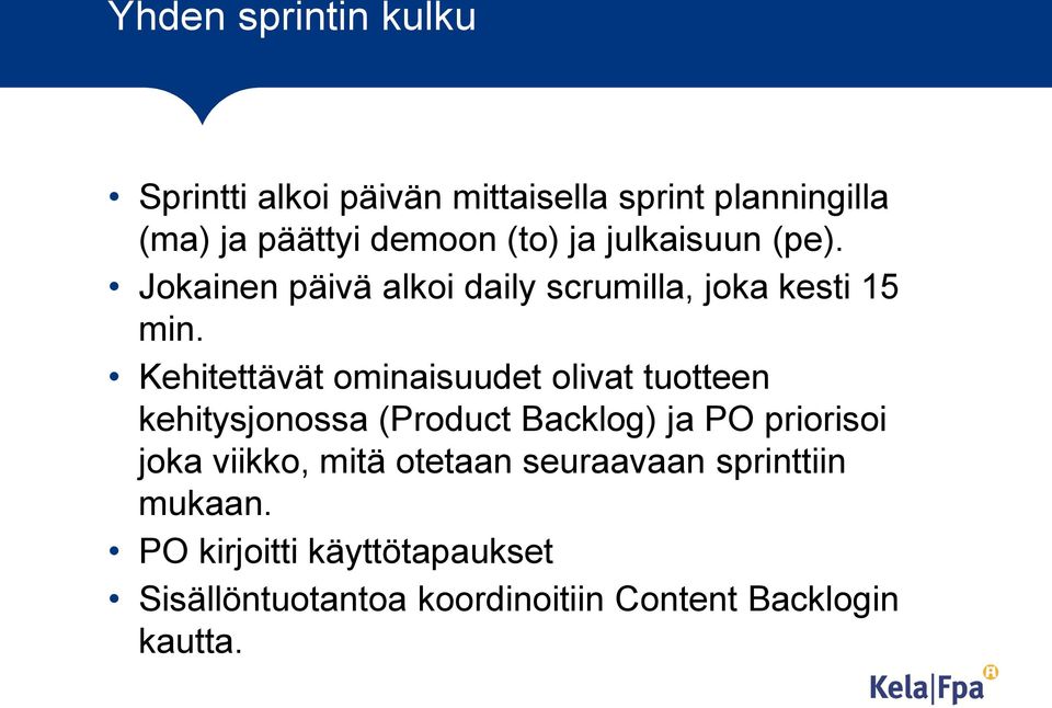 Kehitettävät ominaisuudet olivat tuotteen kehitysjonossa (Product Backlog) ja PO priorisoi joka viikko,