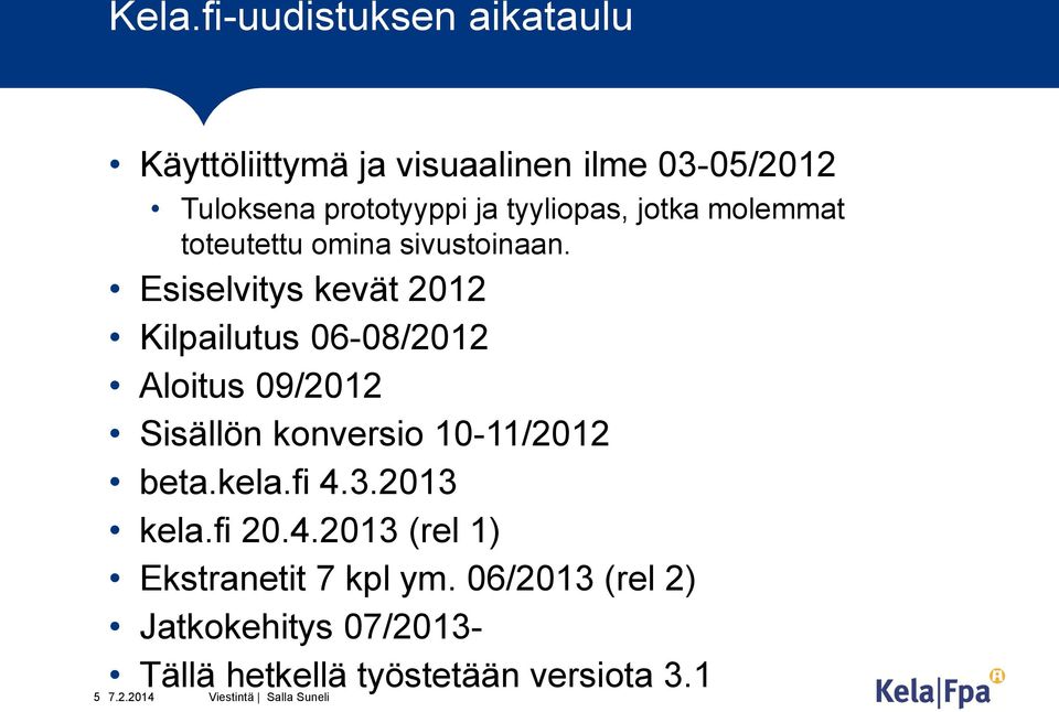 Esiselvitys kevät 2012 Kilpailutus 06-08/2012 Aloitus 09/2012 Sisällön konversio 10-11/2012 beta.kela.fi 4.