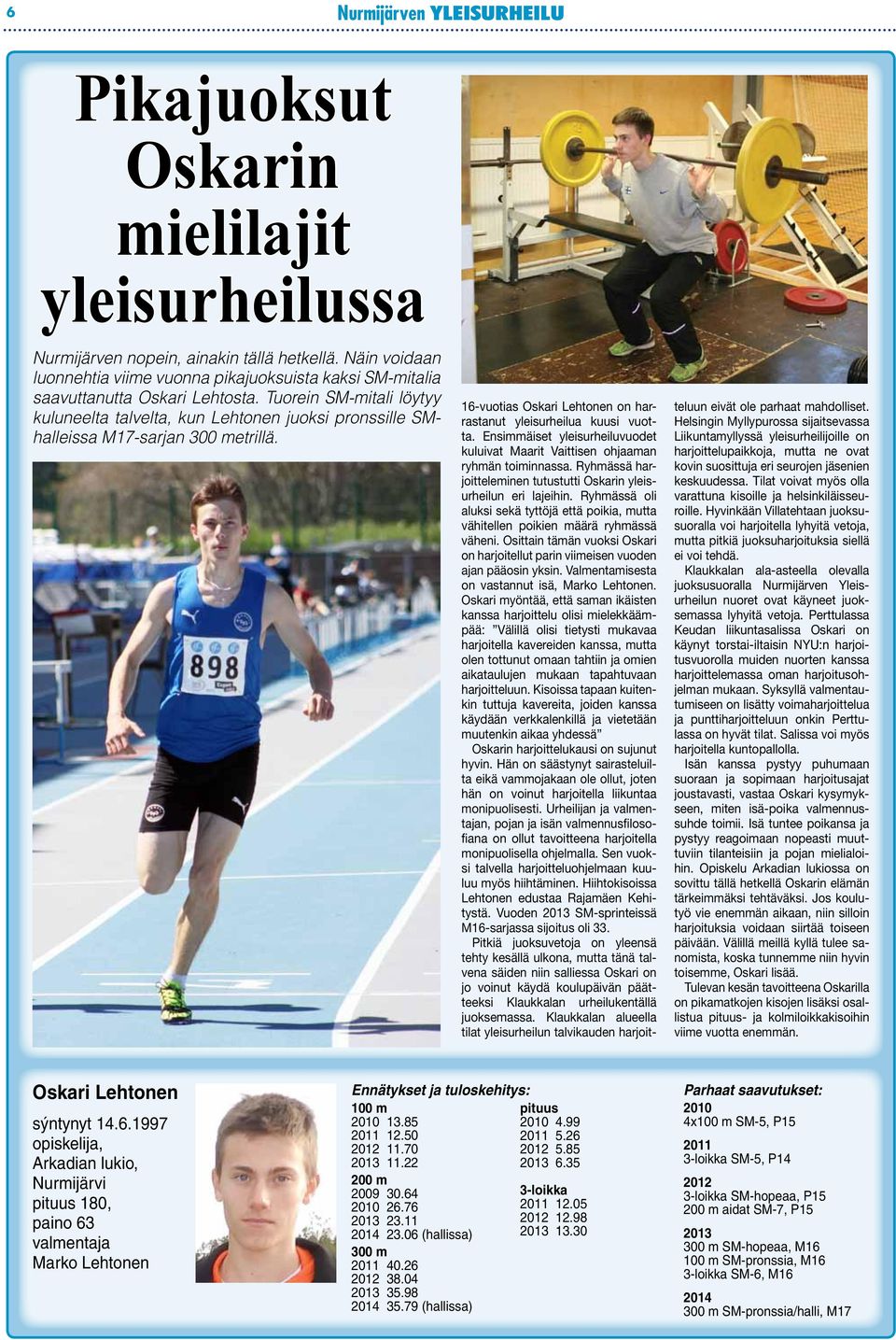 Tuorein SM-mitali löytyy kuluneelta talvelta, kun Lehtonen juoksi pronssille SMhalleissa M17-sarjan 300 metrillä. 16-vuotias Oskari Lehtonen on harrastanut yleisurheilua kuusi vuotta.