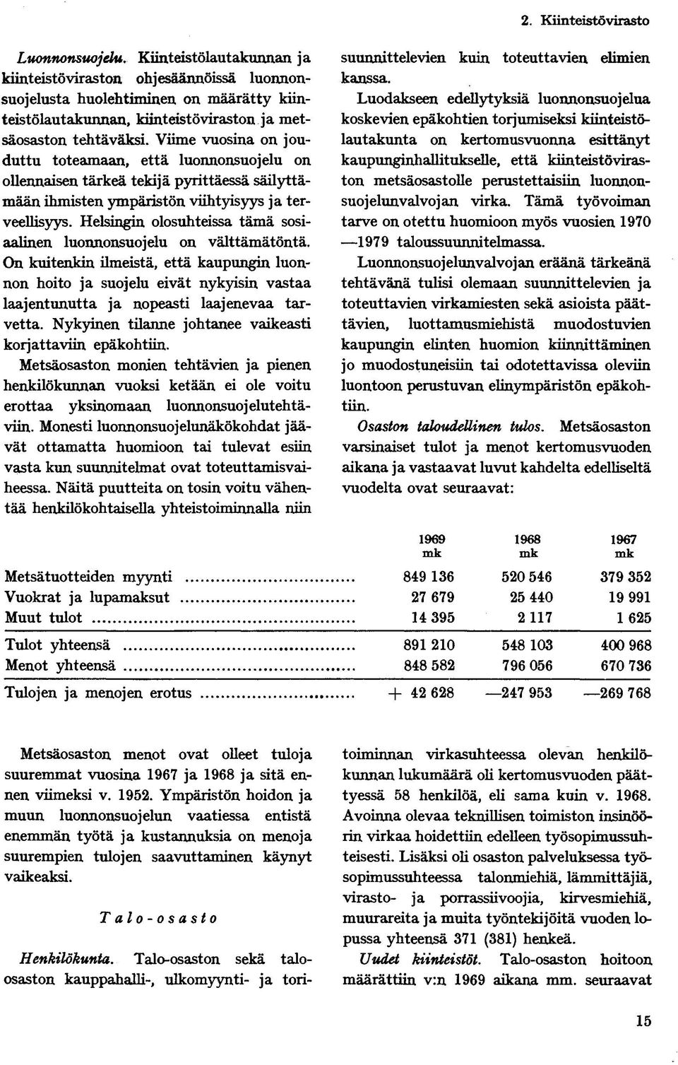Viime vuosina on jouduttu toteamaan, että luonnonsuojelu on ollennaisen tärkeä tekijä pyrittäessä säilyttämään ihmisten ympäristön viihtyisyys ja terveellisyys.