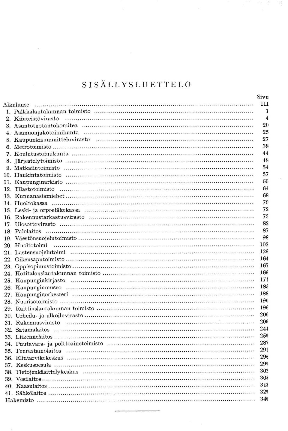 Leski- ja orpoeläkekassa 16. Rakennustarkastusvirasto 17. Ulosottovirasto... 18. Palolaitos 19. Väestönsuojelutoimisto 20. Huoltotoimi 21. Lastensuoj elutoimi 22. Oikeusaputoimisto 23.