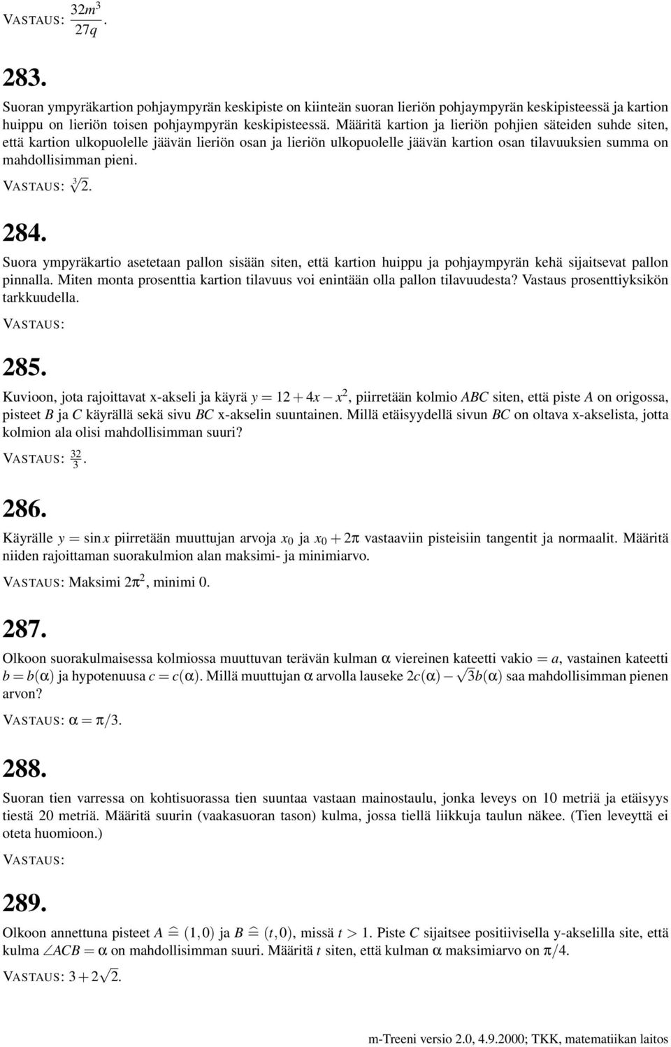 Suora ympyräkartio asetetaan pallon sisään siten, että kartion huippu ja pohjaympyrän kehä sijaitsevat pallon pinnalla. Miten monta prosenttia kartion tilavuus voi enintään olla pallon tilavuudesta?