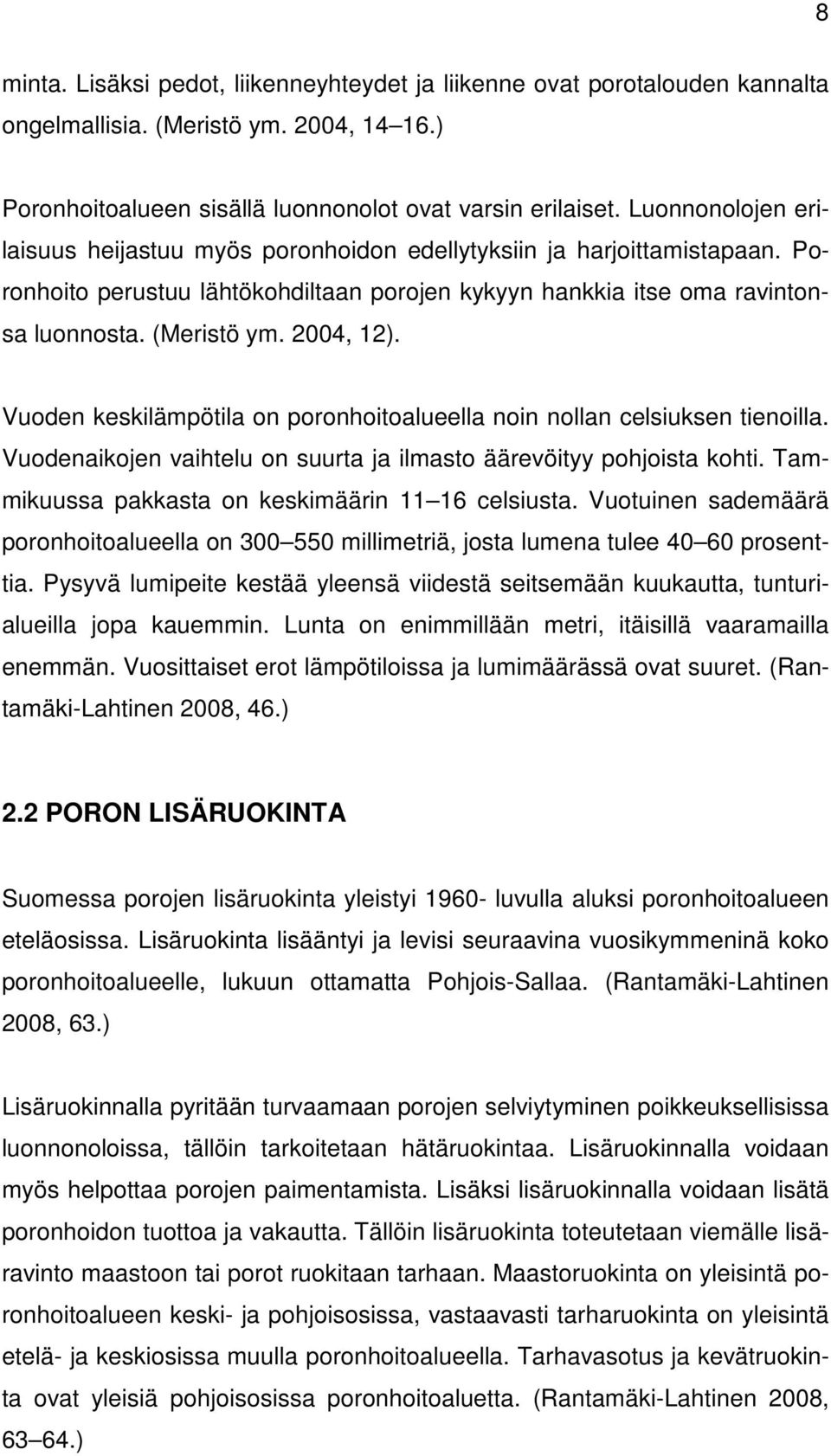 2004, 12). Vuoden keskilämpötila on poronhoitoalueella noin nollan celsiuksen tienoilla. Vuodenaikojen vaihtelu on suurta ja ilmasto äärevöityy pohjoista kohti.