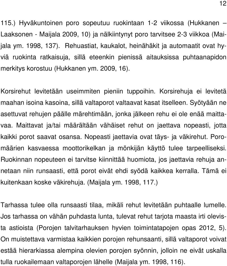 Korsirehut levitetään useimmiten pieniin tuppoihin. Korsirehuja ei levitetä maahan isoina kasoina, sillä valtaporot valtaavat kasat itselleen.