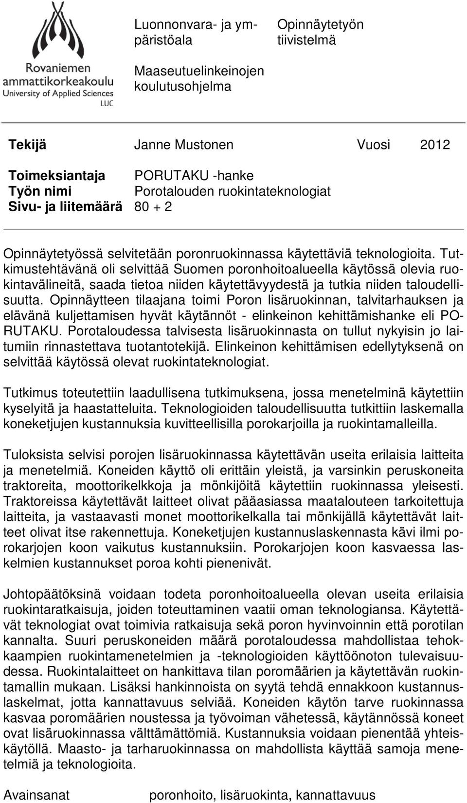 Tutkimustehtävänä oli selvittää Suomen poronhoitoalueella käytössä olevia ruokintavälineitä, saada tietoa niiden käytettävyydestä ja tutkia niiden taloudellisuutta.