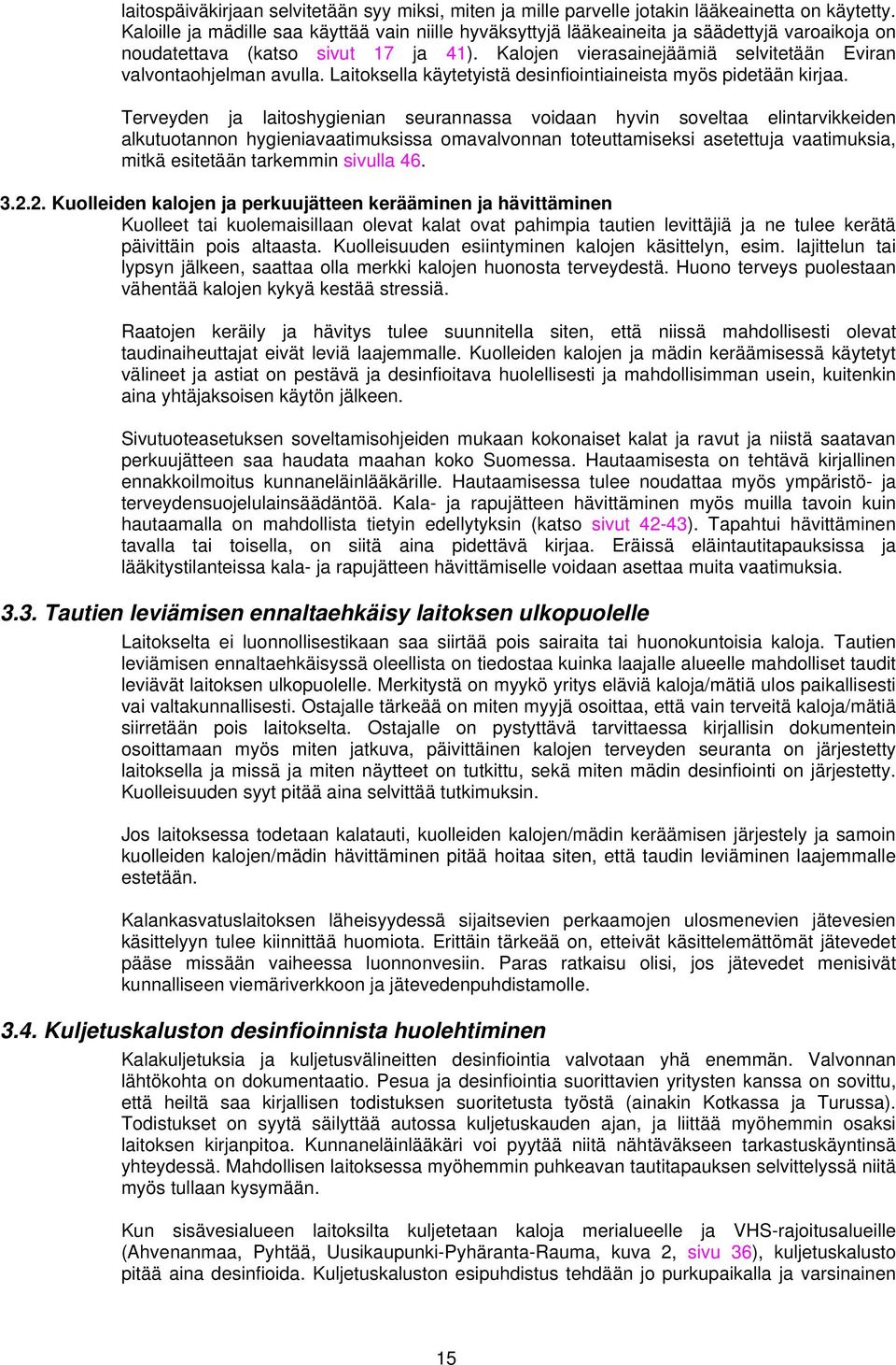 Kalojen vierasainejäämiä selvitetään Eviran valvontaohjelman avulla. Laitoksella käytetyistä desinfiointiaineista myös pidetään kirjaa.