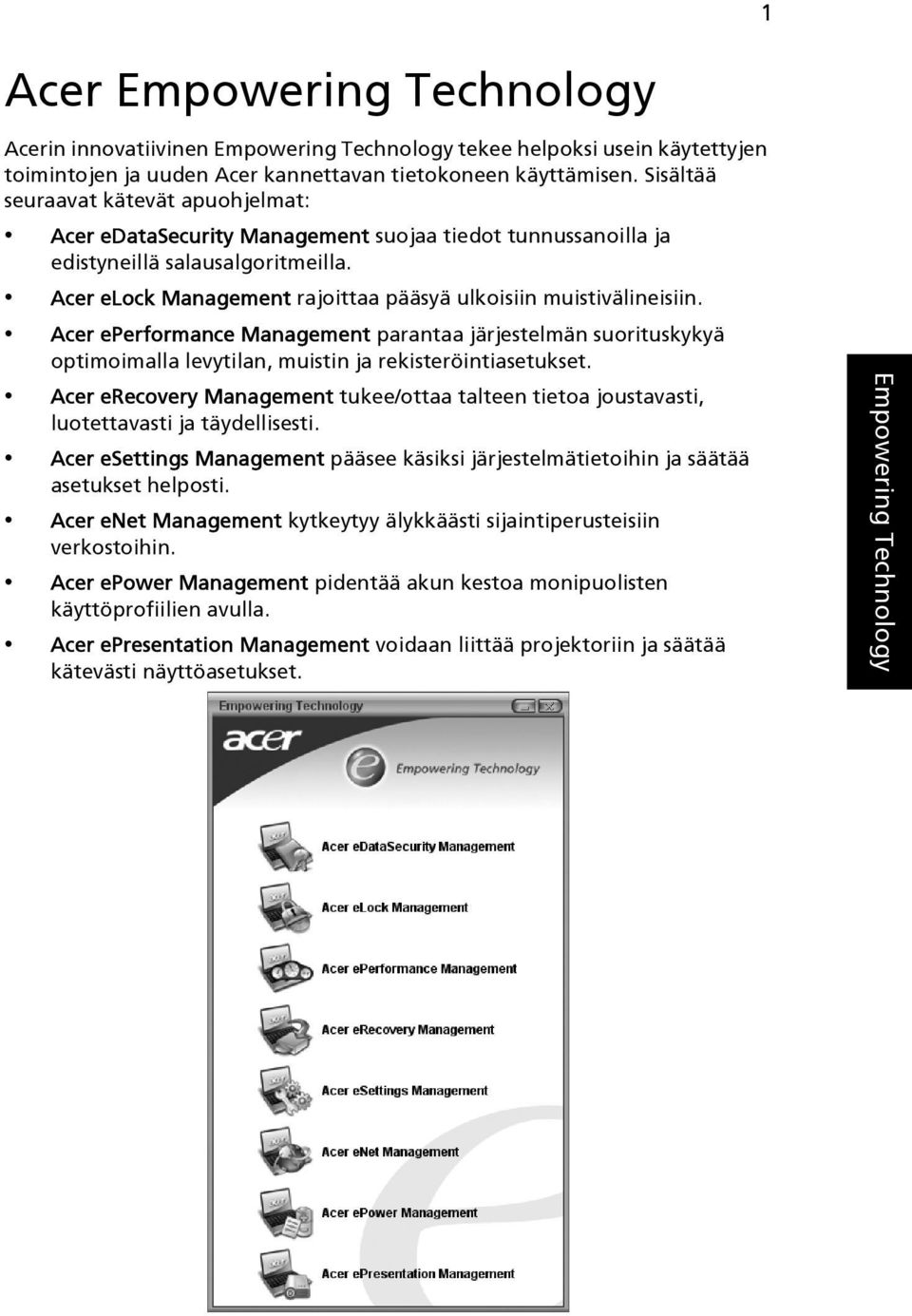 Acer elock Management rajoittaa pääsyä ulkoisiin muistivälineisiin. Acer eperformance Management parantaa järjestelmän suorituskykyä optimoimalla levytilan, muistin ja rekisteröintiasetukset.